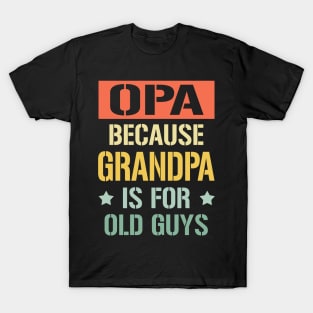 opa because grandpa is for old guys T-Shirt